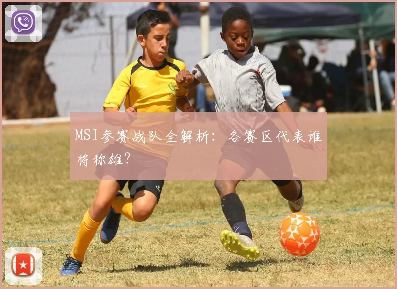 MSI参赛战队全解析：各赛区代表谁将称雄？