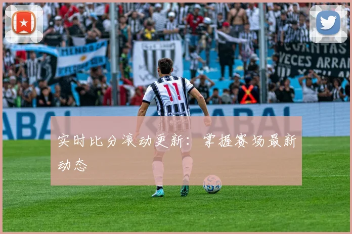 实时比分滚动更新:掌握赛场最新动态