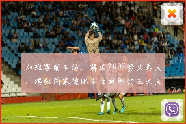 加维赛前专访：解读200%努力真义，揭秘国家德比专注致胜的三大关键