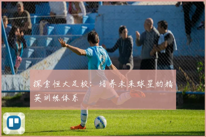探索恒大足校：培养未来球星的精英训练体系